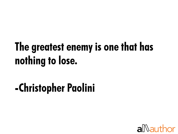 The greatest enemy is one that has nothing to lose. - Christopher Paolini Quote GIF