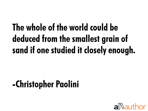 The whole of the world could be deduced from the smallest grain of sand if one studied it closely... - Christopher Paolini Quote GIF