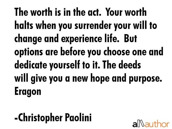 The worth is in the act.  Your worth halts when you surrender your will to change and experience... - Christopher Paolini Quote GIF