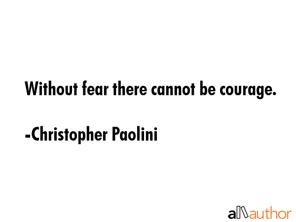 Without fear there cannot be courage. - Christopher Paolini Quote GIF