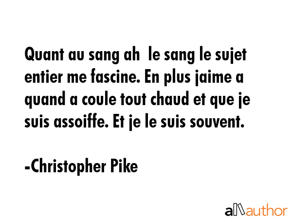 Quant au sang ah  le sang le sujet entier me fascine. En plus jaime a quand a coule tout chaud et... - Christopher Pike Quote GIF