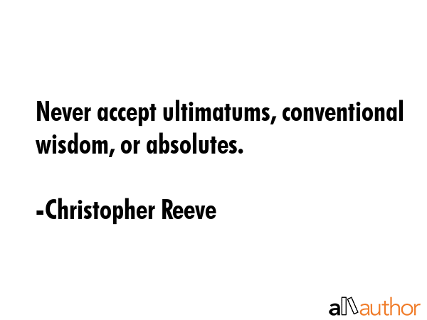 Never accept ultimatums, conventional wisdom, or absolutes. - Christopher Reeve Quote GIF