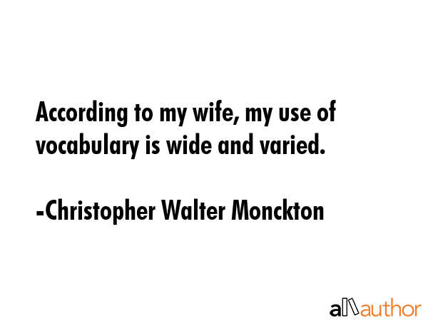 According to my wife, my use of vocabulary is wide and varied. - Christopher Walter Monckton Quote GIF