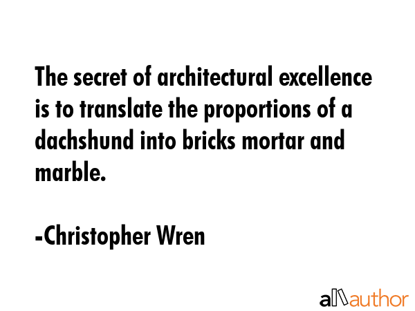 The secret of architectural excellence is to translate the proportions of a dachshund into bricks... - Christopher Wren Quote GIF