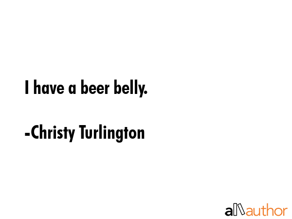 I have a beer belly. - Christy Turlington Quote GIF
