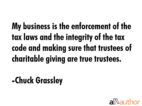 My business is the enforcement of the tax laws and the integrity of the tax code and making sure... - Chuck Grassley Quote GIF