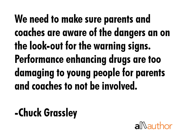 We need to make sure parents and coaches are aware of the dangers an on the look-out for the... - Chuck Grassley Quote GIF