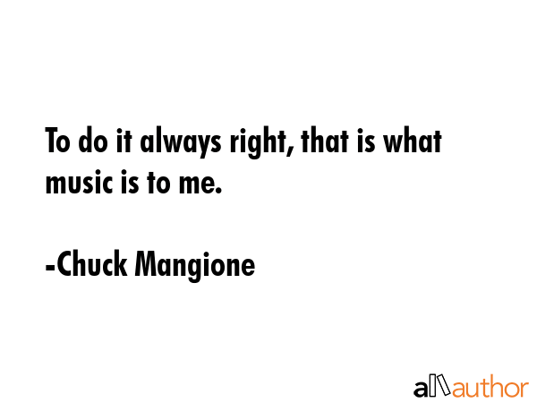 To do it always right, that is what music is to me. - Chuck Mangione Quote GIF