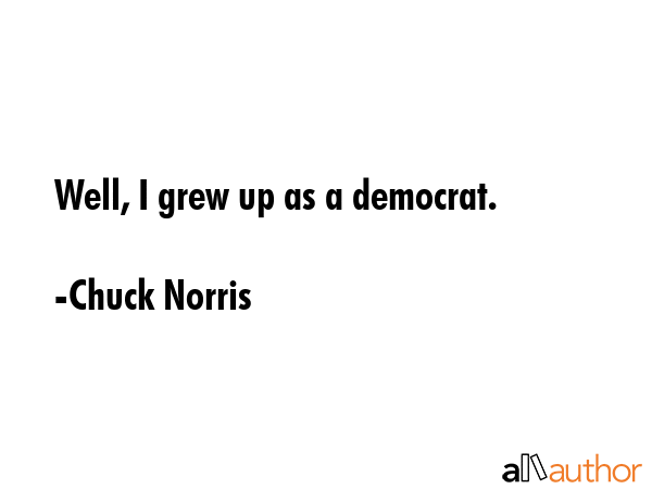 Well, I grew up as a democrat. - Chuck Norris Quote GIF