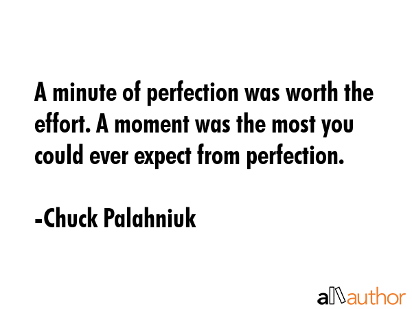 A minute of perfection was worth the effort. A moment was the most you could ever expect from... - Chuck Palahniuk Quote GIF