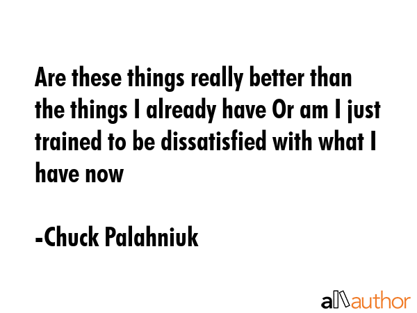 Are these things really better than the things I already have Or am I just trained to be... - Chuck Palahniuk Quote GIF