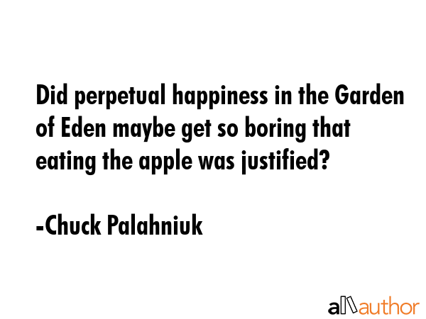 Did perpetual happiness in the Garden of Eden maybe get so boring that eating the apple was... - Chuck Palahniuk Quote GIF