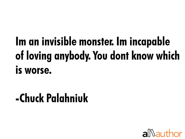 Im an invisible monster. Im incapable of loving anybody. You dont know which is worse. - Chuck Palahniuk Quote GIF