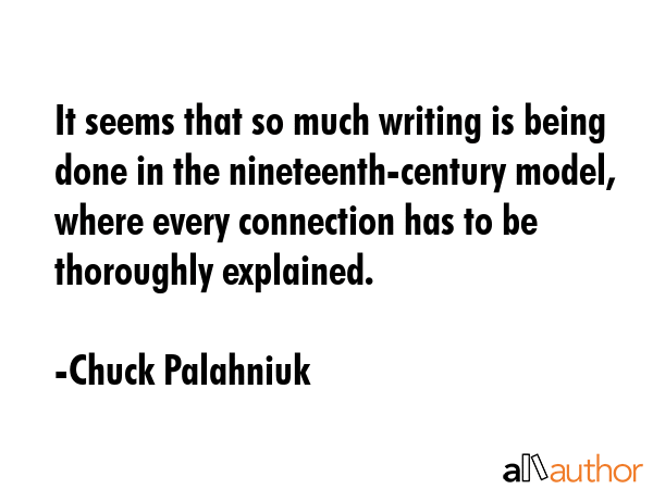 It seems that so much writing is being done in the nineteenth-century model, where every connection... - Chuck Palahniuk Quote GIF