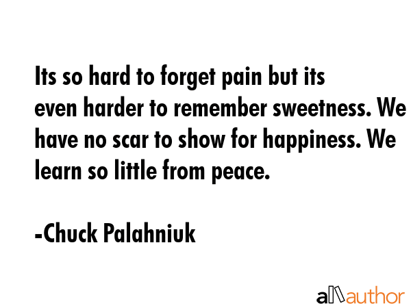 Its so hard to forget pain but its even harder to remember sweetness. We have no scar to show for... - Chuck Palahniuk Quote GIF
