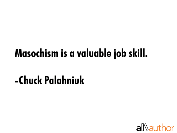 Masochism is a valuable job skill. - Chuck Palahniuk Quote GIF