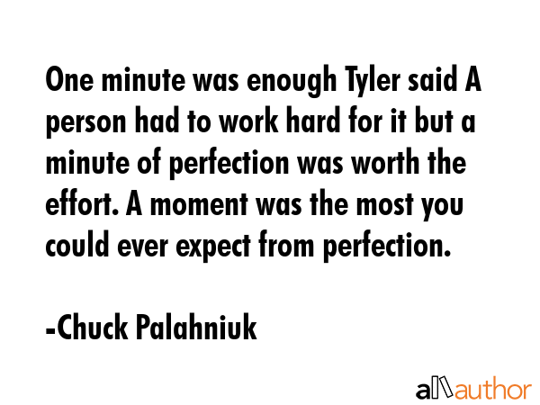 One minute was enough Tyler said A person had to work hard for it but a minute of perfection was... - Chuck Palahniuk Quote GIF