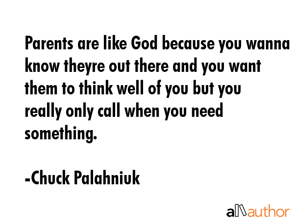 Parents are like God because you wanna know theyre out there and you want them to think well of you... - Chuck Palahniuk Quote GIF