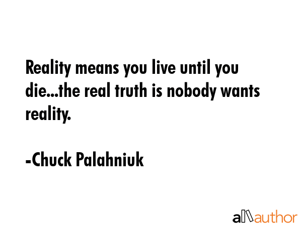 Reality means you live until you die...the real truth is nobody wants reality. - Chuck Palahniuk Quote GIF