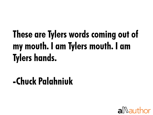 These are Tylers words coming out of my mouth. I am Tylers mouth. I am Tylers hands. - Chuck Palahniuk Quote GIF