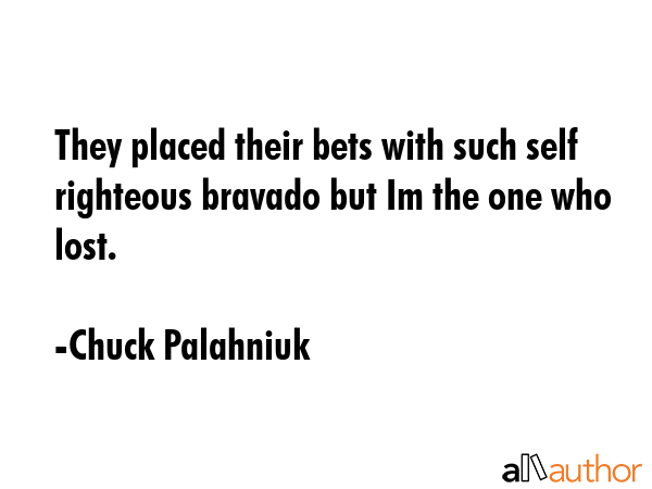 They placed their bets with such self righteous bravado but Im the one who lost. - Chuck Palahniuk Quote GIF