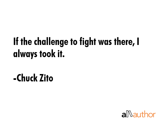 If the challenge to fight was there, I always took it. - Chuck Zito Quote GIF