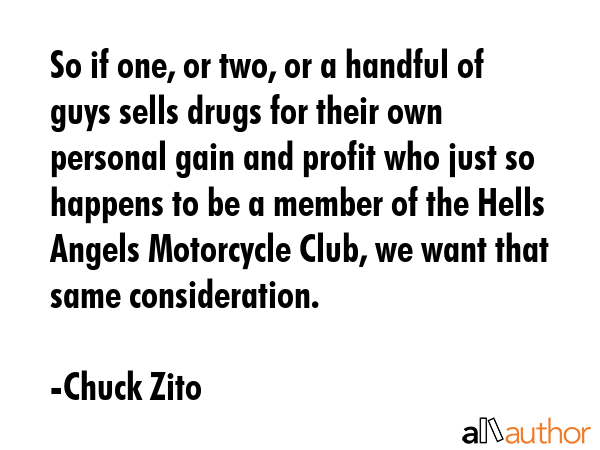 So if one, or two, or a handful of guys sells drugs for their own personal gain and profit who just... - Chuck Zito Quote GIF