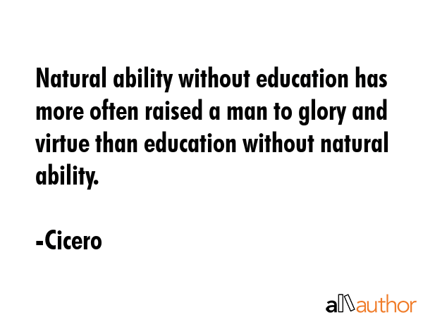 Natural ability without education has more often raised a man to glory and virtue than education... - Cicero Quote GIF
