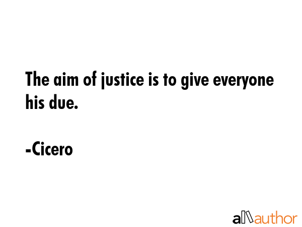 The aim of justice is to give everyone his due. - Cicero Quote GIF