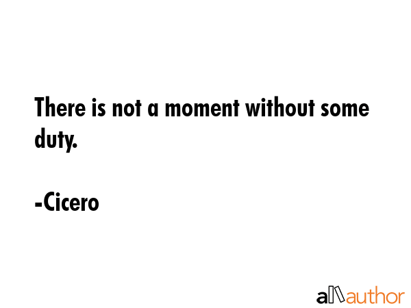 There is not a moment without some duty. - Cicero Quote GIF