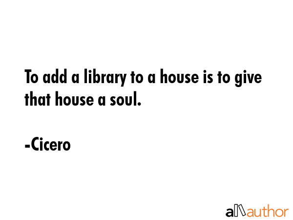 To add a library to a house is to give that house a soul. - Cicero Quote GIF