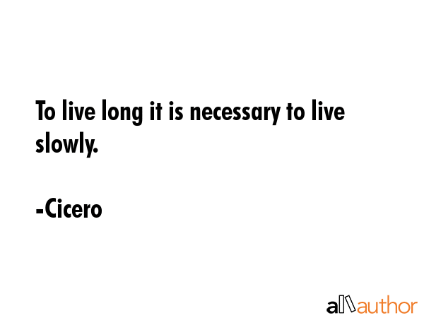 To live long it is necessary to live slowly. - Cicero Quote GIF