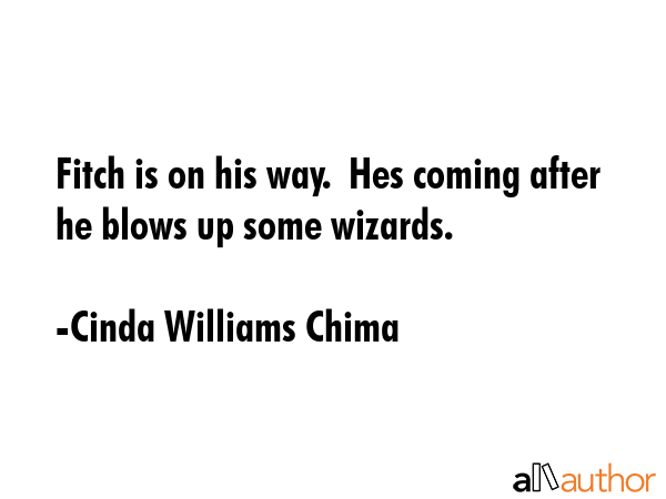 Fitch is on his way.  Hes coming after he blows up some wizards. - Cinda Williams Chima Quote GIF