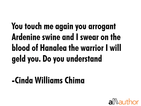 You touch me again you arrogant Ardenine swine and I swear on the blood of Hanalea the warrior I... - Cinda Williams Chima Quote GIF