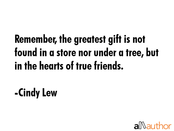 Remember, the greatest gift is not found in a store nor under a tree, but in the hearts of true... - Cindy Lew Quote GIF