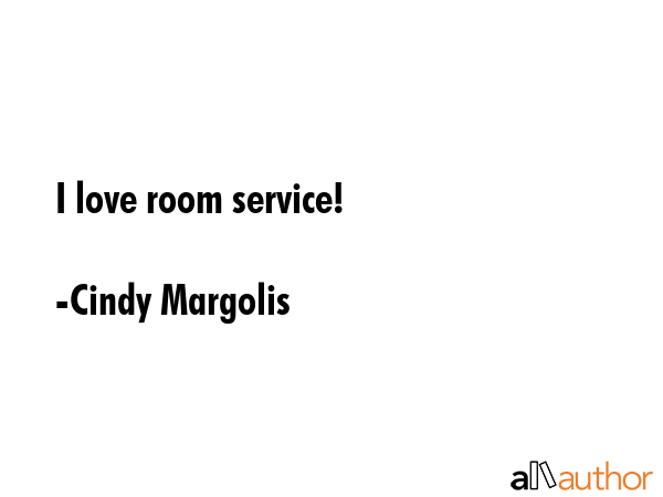 I love room service! - Cindy Margolis Quote