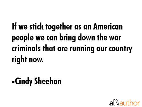 If we stick together as an American people we can bring down the war criminals that are running our... - Cindy Sheehan Quote GIF