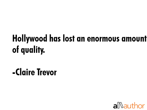 Hollywood has lost an enormous amount of quality. - Claire Trevor Quote GIF