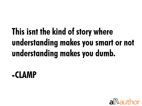 This isnt the kind of story where understanding makes you smart or not understanding makes you dumb. - CLAMP Quote GIF