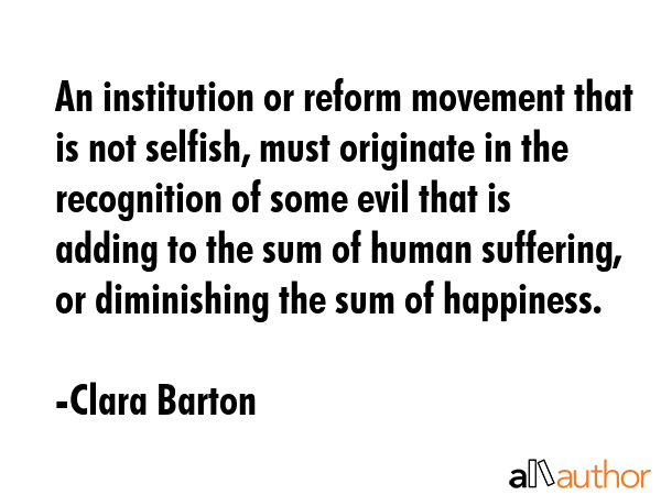 An institution or reform movement that is not selfish, must originate in the recognition of some... - Clara Barton Quote GIF
