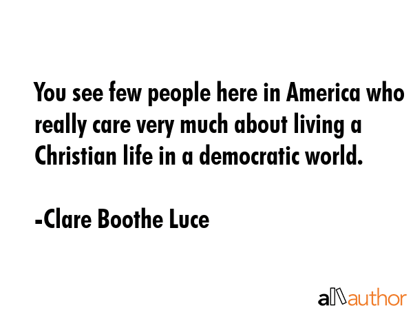 You see few people here in America who really care very much about living a Christian life in a... - Clare Boothe Luce Quote GIF