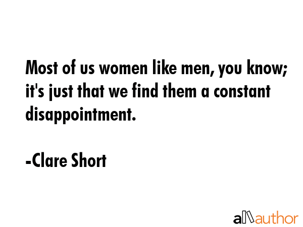 Most of us women like men, you know; it\