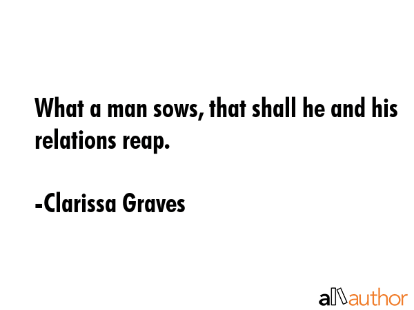 What a man sows, that shall he and his relations reap. - Clarissa Graves Quote GIF
