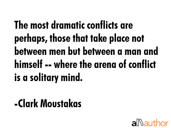 The most dramatic conflicts are perhaps, those that take place not between men but between a man... - Clark Moustakas Quote GIF