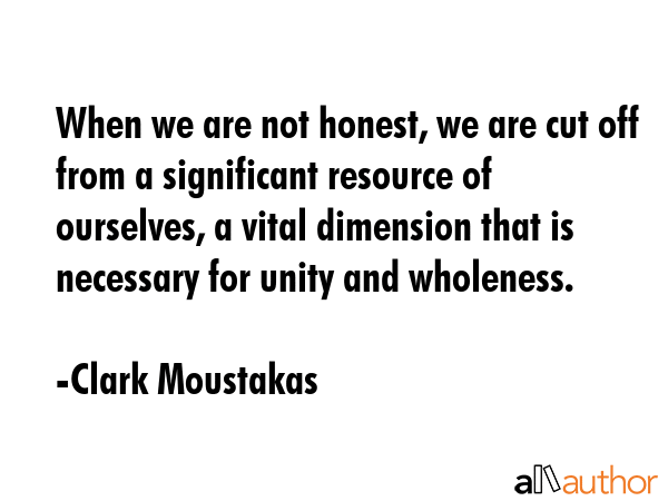 When we are not honest, we are cut off from a significant resource of ourselves, a vital dimension... - Clark Moustakas Quote GIF