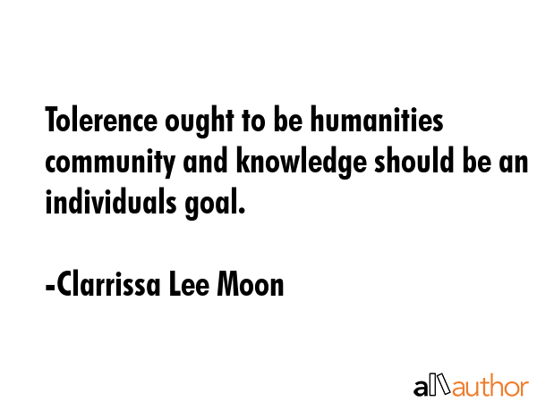 Tolerence ought to be humanities community and knowledge should be an individuals goal. - Clarrissa Lee Moon Quote GIF