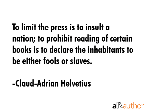 To limit the press is to insult a nation; to prohibit reading of certain books is to declare the... - Claud-Adrian Helvetius Quote GIF