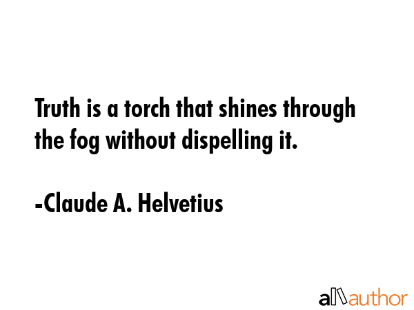 Truth is a torch that shines through the fog without dispelling it. - Claude A. Helvetius Quote GIF