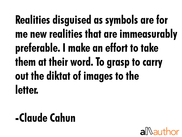 Realities disguised as symbols are for me new realities that are immeasurably preferable. I make an... - Claude Cahun Quote GIF
