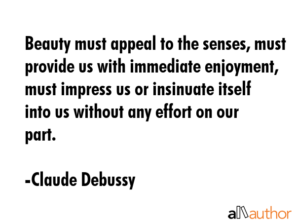 Beauty must appeal to the senses, must provide us with immediate enjoyment, must impress us or... - Claude Debussy Quote GIF